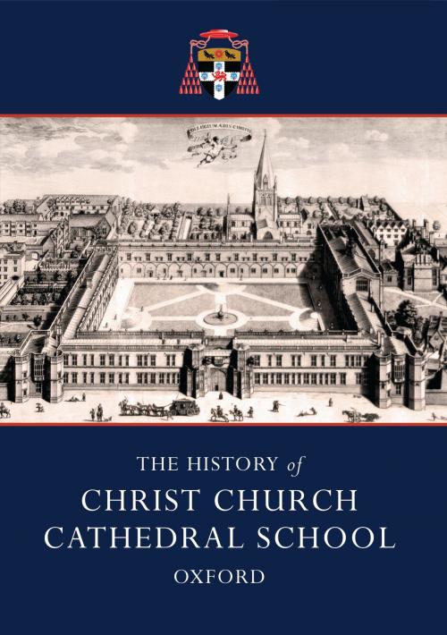 Cover of the book The History of Christ Church Cathedral School, Oxford by Richard Lane, Michael Lee, Bloomsbury Publishing