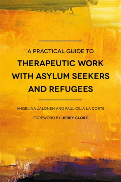 Cover of the book A Practical Guide to Therapeutic Work with Asylum Seekers and Refugees by Angelina Jalonen, Paul Cilia La Cilia La Corte, Jessica Kingsley Publishers