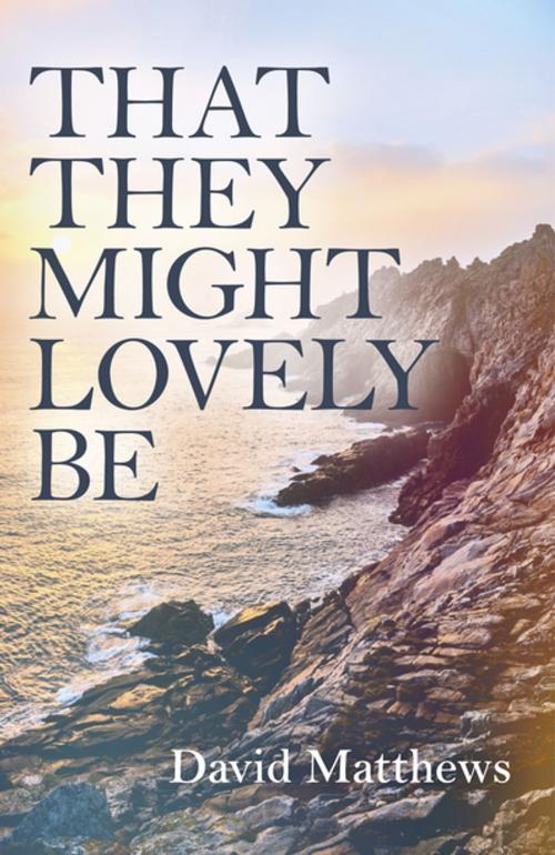 Cover of the book That They Might Lovely Be by David Matthews, John Hunt Publishing