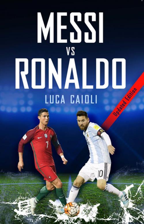 Cover of the book Messi vs Ronaldo 2018 by Luca Caioli, Icon Books Ltd