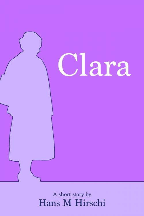Cover of the book Clara by Hans M Hirschi, Beaten Track Publishing
