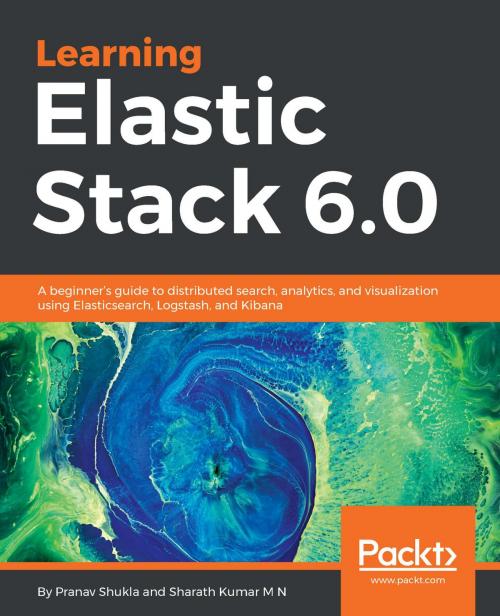 Cover of the book Learning Elastic Stack 6.0 by Saurabh Chhajed, Marcelo Ochoa, Pranav Shukla, Sharath Kumar M N, Packt Publishing