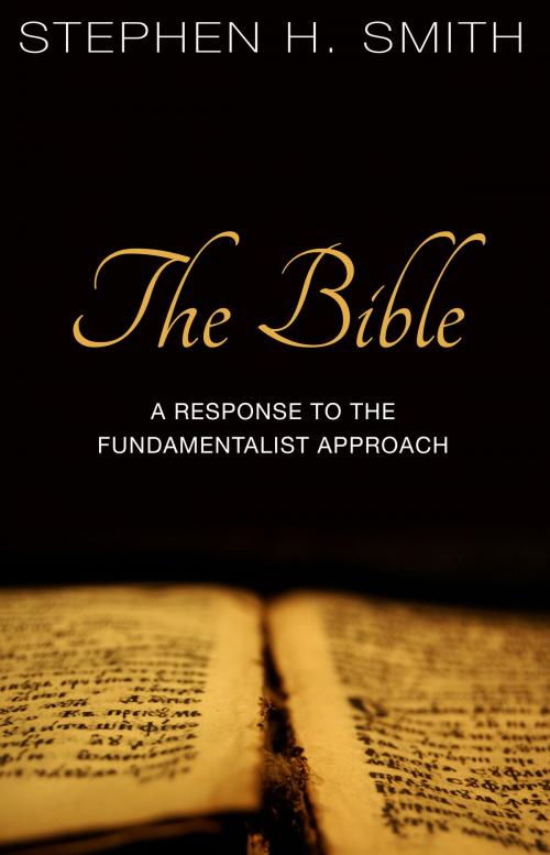 Cover of the book The Bible: A Response to the Fundamentalist Approach by Stephen H. Smith, Troubador Publishing Ltd