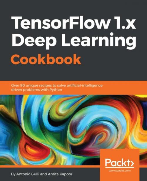 Cover of the book TensorFlow 1.x Deep Learning Cookbook by Antonio Gulli, Amita Kapoor, Packt Publishing