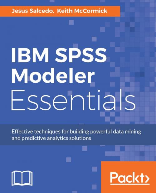 Cover of the book IBM SPSS Modeler Essentials by Keith McCormick, Bowen Wei, Jesus Salcedo, Packt Publishing