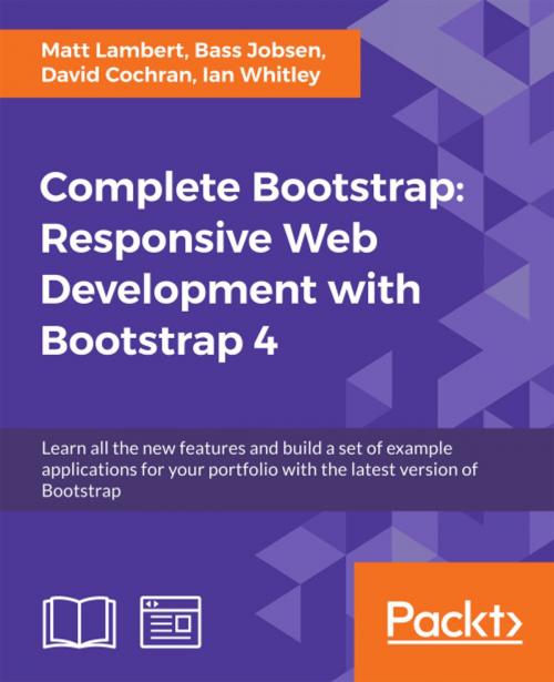 Cover of the book Complete Bootstrap: Responsive Web Development with Bootstrap 4 by Matt Lambert, Bass Jobsen, David Cochran, Ian Whitley, Packt Publishing