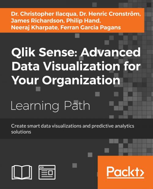 Cover of the book Qlik Sense: Advanced Data Visualization for Your Organization by Ferran Garcia Pagans, Neeraj Kharpate, Henric Cronström, James Richardson, Philip Hand, Packt Publishing