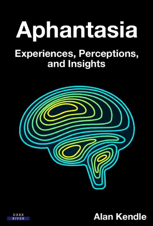 Cover of the book Aphantasia: Experiences, Perceptions, and Insights by Alan Kendle, Bennion Kearny