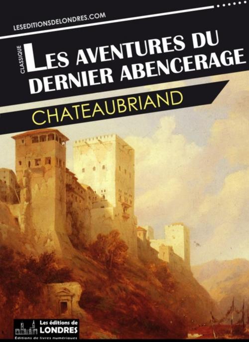 Cover of the book Les aventures du dernier Abencerage by François-René de Chateaubriand, Les Editions de Londres