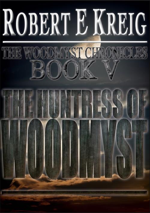 Cover of the book The Huntress of Woodmyst by Robert E Kreig, Vivid Publishing