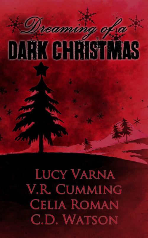 Cover of the book Dreaming of a Dark Christmas by C.D. Watson, Lucy Varna, V.R. Cumming, Celia Roman, Bone Diggers Press