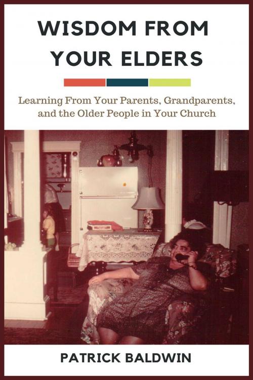 Cover of the book Wisdom from Your Elders: Learning From Your Parents, Grandparents, and the Older People in Your Church by Patrick Baldwin, American Christian Defense Alliance, Inc.
