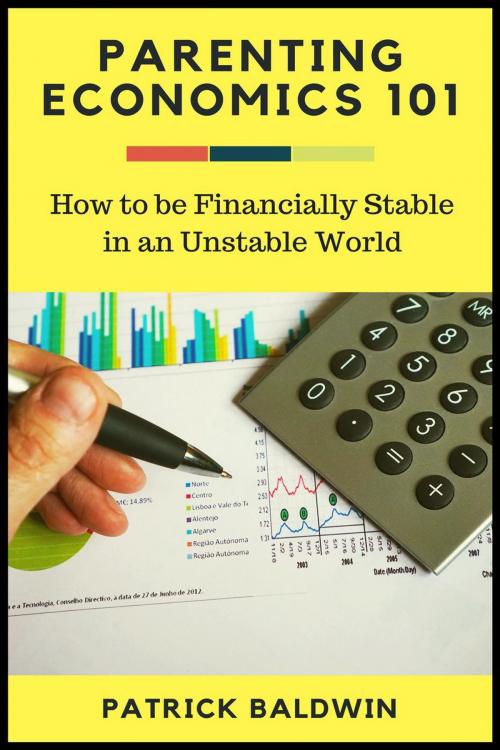 Cover of the book Parenting Economics 101: How to be Financially Stable in an Unstable World by Patrick Baldwin, American Christian Defense Alliance, Inc.