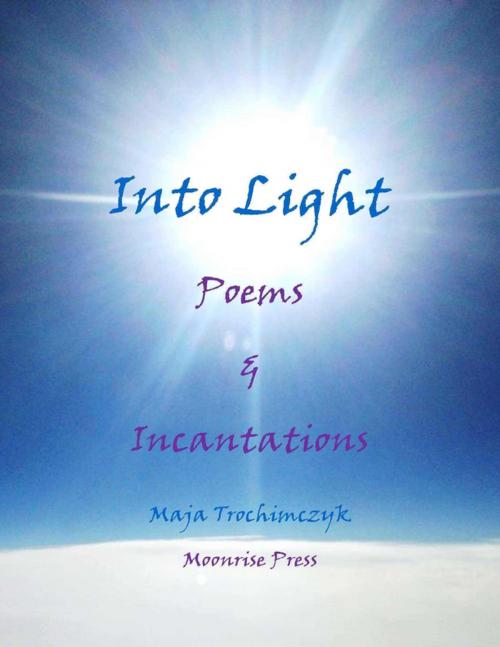 Cover of the book Into Light: Poems and Incantations by Maja Trochimczyk, Moonrise Press