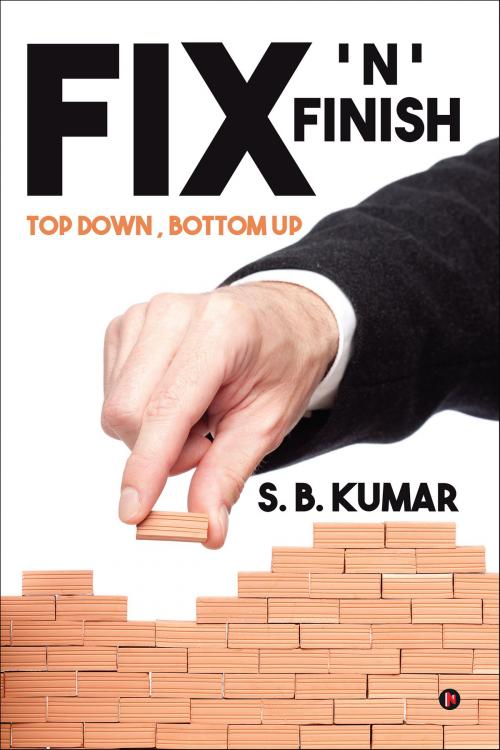 Cover of the book FIX ‘ N ‘ FINISH by S. B. KUMAR, Notion Press