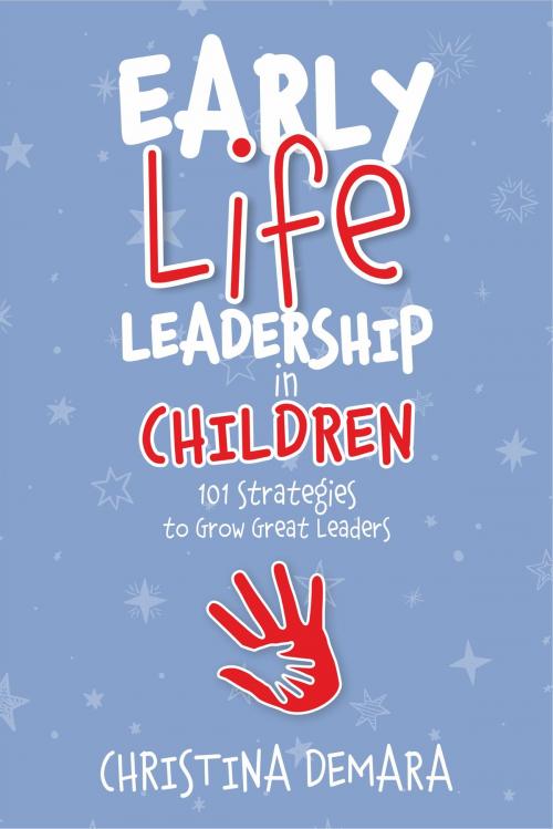 Cover of the book Early Life Leadership in Children by Christina DeMara, DeMara-Kirby & Associate, LLC.