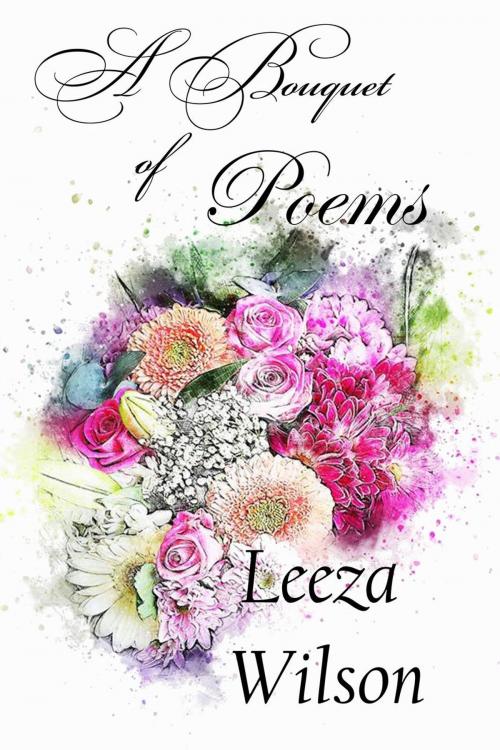 Cover of the book A Bouquet of Poems by Leeza Wilson, Tsarina Press