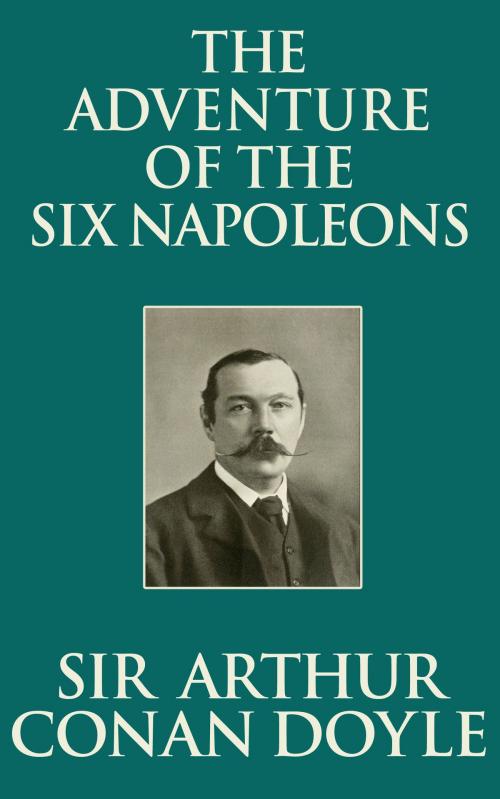 Cover of the book The Adventure of the Six Napoleons by Sir Arthur Conan Doyle, Dreamscape Media