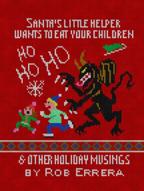 Cover of the book Santa’s Little Helper Wants To Eat Your Children & Other Holiday Musings by Rob Errera, GiantDogBooks