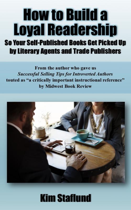 Cover of the book How to Build a Loyal Readership So Your Self-Published Books Get Picked Up by Literary Agents and Trade Publishers by Kim Staflund, Polished Publishing Group (PPG)