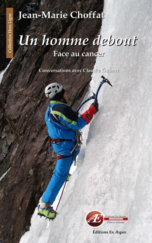Cover of the book Un homme debout, face au cancer by Jean-Marie Choffat, Claudie Guimet, Michel Moriceau, Editions Ex Aequo