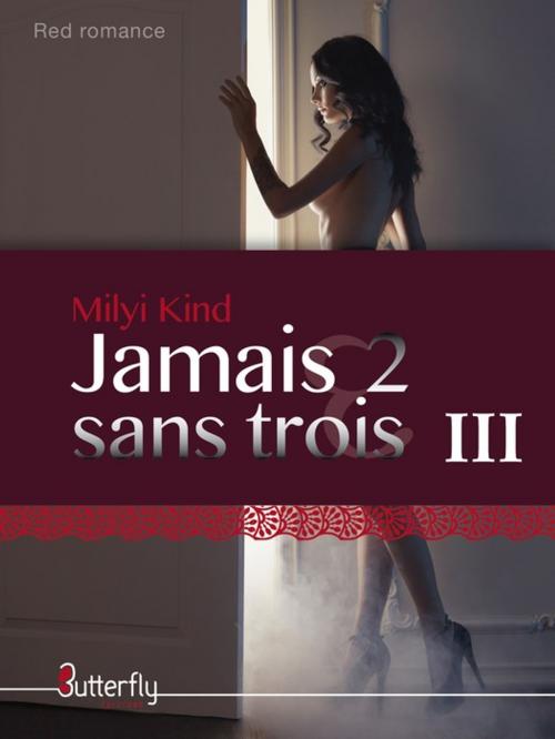 Cover of the book Jamais 2 sans TROIS III by Milyi Kind, Butterfly Éditions
