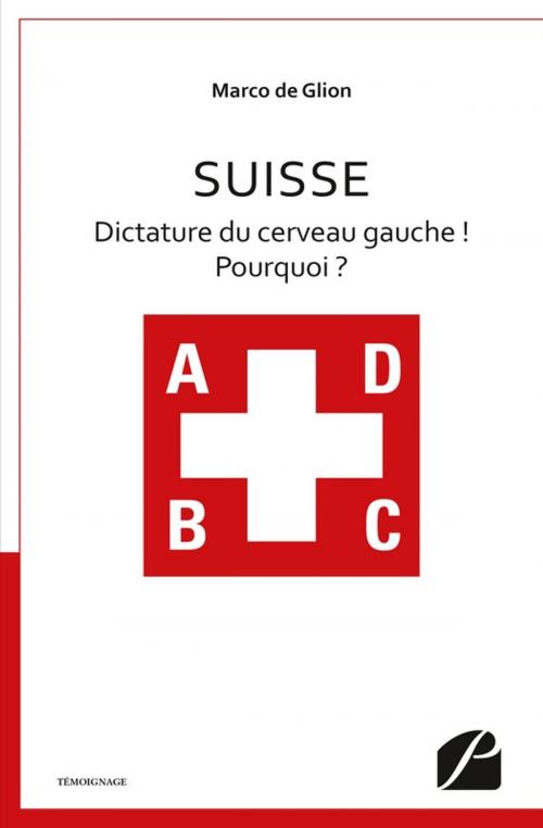Cover of the book Suisse - Dictature du cerveau gauche ! Pourquoi ? by Marco de Glion, Editions du Panthéon