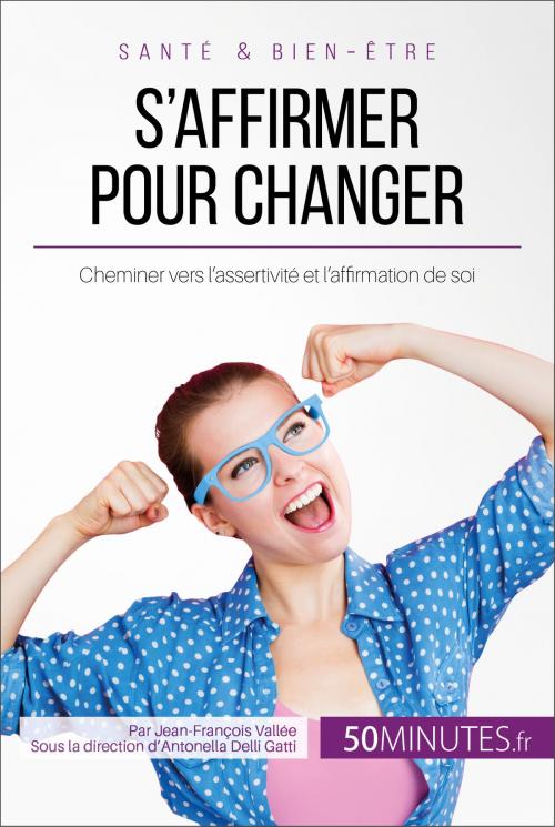 Cover of the book S'affirmer pour changer by Jean-François Vallée, Antonella Delli Gatti, 50Minutes.fr, 50Minutes.fr