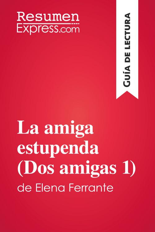 Cover of the book La amiga estupenda (Dos amigas 1) de Elena Ferrante (Guía de lectura) by ResumenExpress.com, ResumenExpress.com