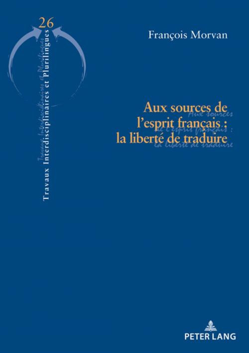 Cover of the book Aux sources de lesprit français : la liberté de traduire by François Morvan, Peter Lang