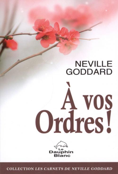 Cover of the book A vos ordres ! by Neville Goddard, DAUPHIN BLANC