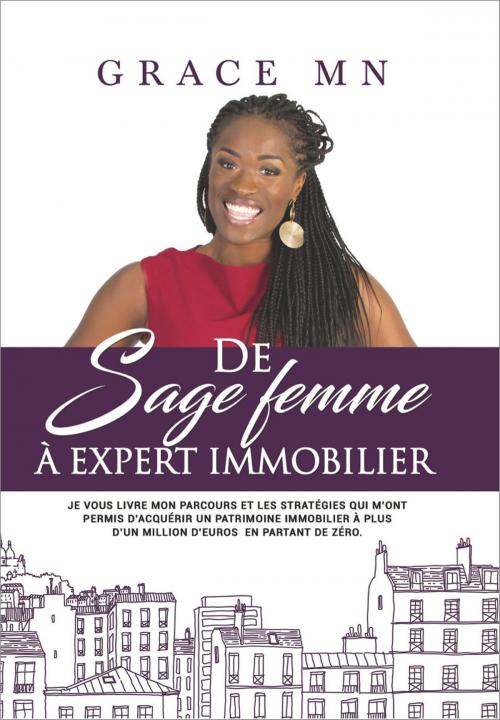 Cover of the book De sage femme à expert immobilier by Grace MN, Grace MN