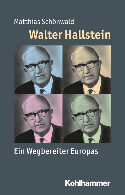 Cover of the book Walter Hallstein by Matthias Schönwald, Peter Steinbach, Julia Angster, Reinhold Weber, Kohlhammer Verlag