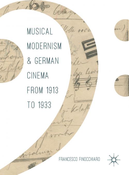 Cover of the book Musical Modernism and German Cinema from 1913 to 1933 by Francesco Finocchiaro, Springer International Publishing