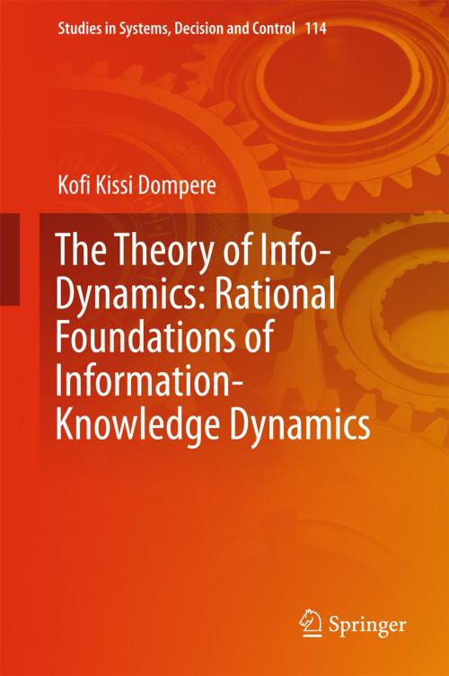 Cover of the book The Theory of Info-Dynamics: Rational Foundations of Information-Knowledge Dynamics by Kofi K. Dompere, Springer International Publishing