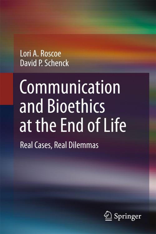 Cover of the book Communication and Bioethics at the End of Life by Lori A.  Roscoe, David P. Schenck, Springer International Publishing