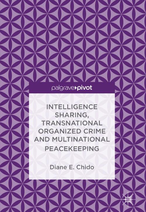Cover of the book Intelligence Sharing, Transnational Organized Crime and Multinational Peacekeeping by Diane E. Chido, Springer International Publishing