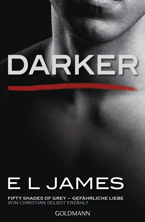 Cover of the book Darker - Fifty Shades of Grey. Gefährliche Liebe von Christian selbst erzählt by E L James, Goldmann Verlag