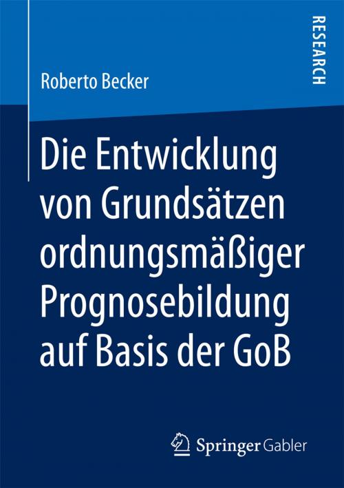 Cover of the book Die Entwicklung von Grundsätzen ordnungsmäßiger Prognosebildung auf Basis der GoB by Roberto Becker, Springer Fachmedien Wiesbaden