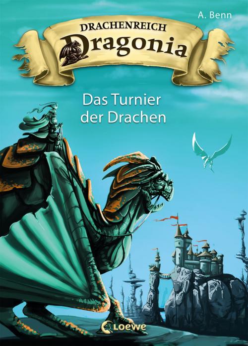 Cover of the book Drachenreich Dragonia 4 - Das Turnier der Drachen by A. Benn, Loewe Verlag