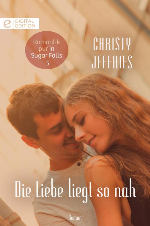 Cover of the book Die Liebe liegt so nah by Christy Jeffries, CORA Verlag