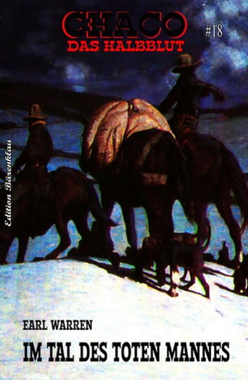 Cover of the book CHACO - Das Halbblut #18: Im Tal des toten Mannes by Earl Warren, Uksak E-Books