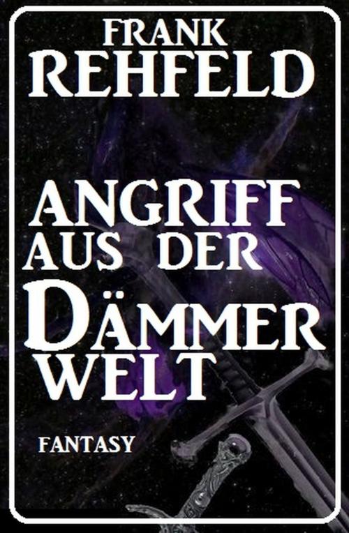 Cover of the book Angriff aus der Dämmerwelt by Frank Rehfeld, Uksak E-Books