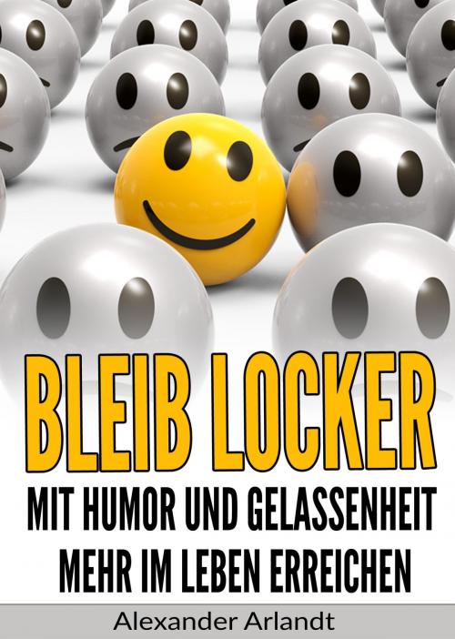 Cover of the book Bleib locker: Mit Humor und Gelassenheit mehr im Leben erreichen by Alexander Arlandt, neobooks