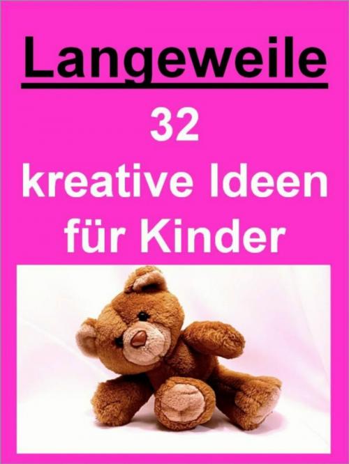 Cover of the book Langeweile - 32 kreative Ideen für Kinder gegen die Langeweile by Christa Schmid, neobooks