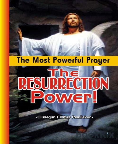 Cover of the book The Most Powerful Prayer:The Resurrection Power! by Olusegun Festus Remilekun, BookRix