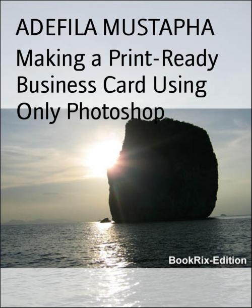 Cover of the book Making a Print-Ready Business Card Using Only Photoshop by ADEFILA MUSTAPHA, BookRix