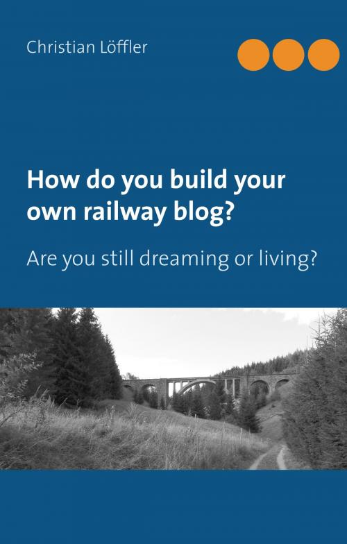 Cover of the book How do you build your own railway blog? by Christian Löffler, Books on Demand