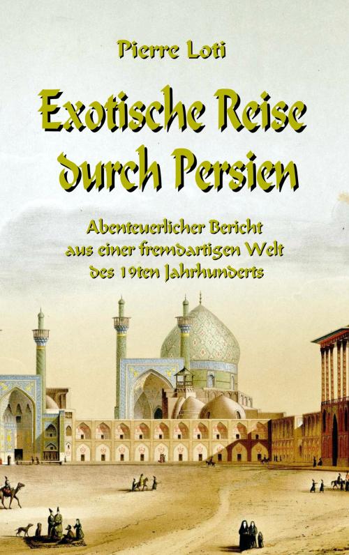 Cover of the book Exotische Reise durch Persien by Pierre Loti, Books on Demand