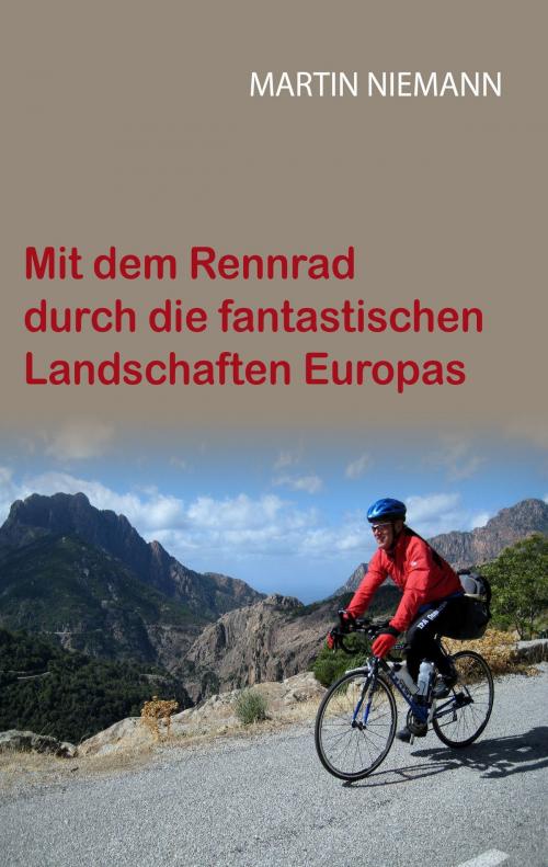 Cover of the book Mit dem Rennrad durch die fantastischen Landschaften Europas by Martin Niemann, Books on Demand